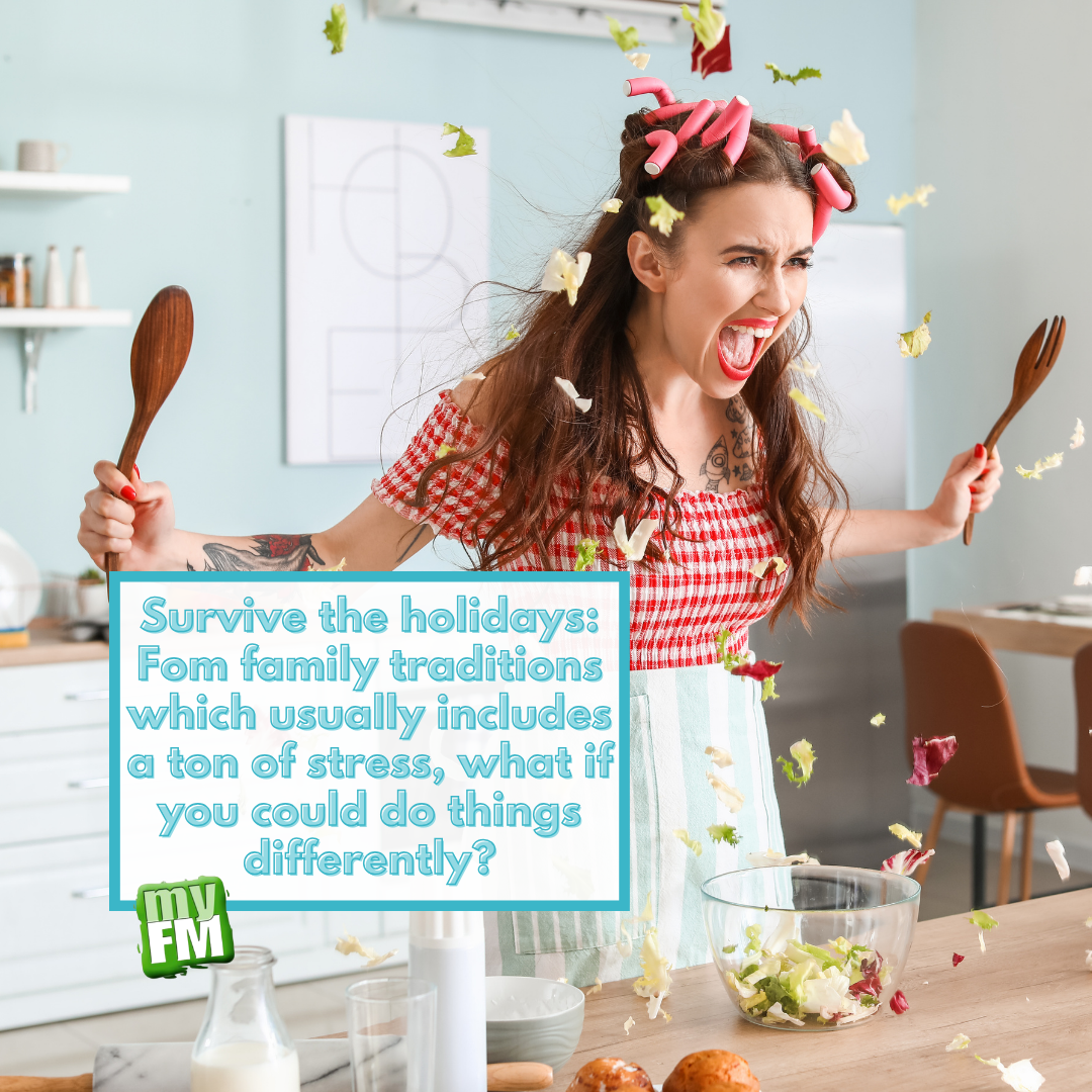 myFM: Survive the holidays: Fom family traditions which usually includes a ton of stress, what if you could do things differently?