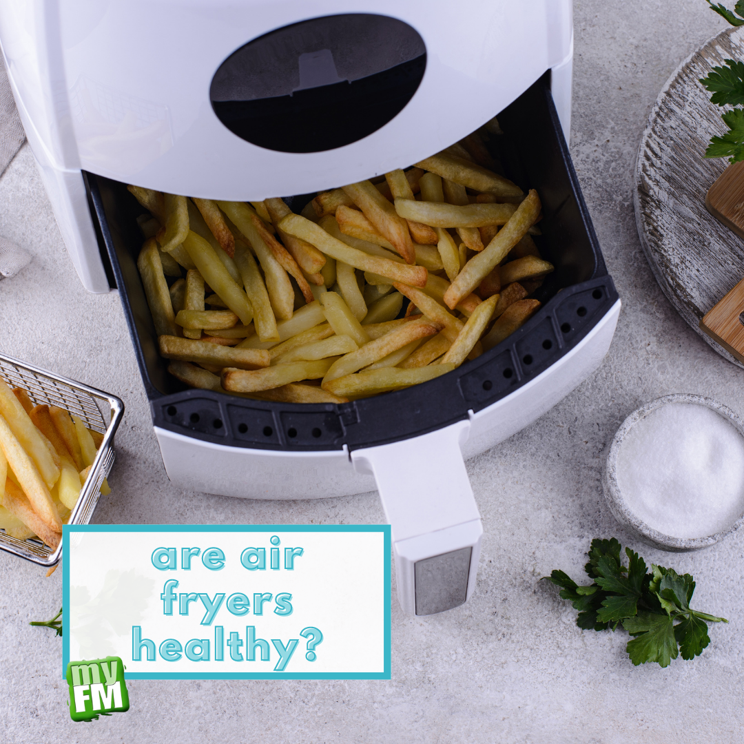 myFM: Are air fryers healthy??